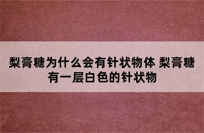 梨膏糖为什么会有针状物体 梨膏糖有一层白色的针状物